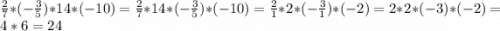 \frac{2}{7}*(-\frac{3}{5} )*14*(-10) = \frac{2}{7}*14*(-\frac{3}{5} )*(-10) = \frac{2}{1} *2 * (-\frac{3}{1})*(-2)=2*2*(-3)*(-2)= 4*6=24