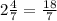 2 \frac{4}{7} = \frac{18}{7}