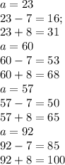 a=23\\23-7=16; \\23+8=31\\ a=60\\60-7=53\\60+8=68\\ a=57\\57-7=50\\57+8=65\\a=92\\92-7=85\\92+8=100