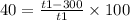 40 = \frac{t1 - 300}{t1} \times 100