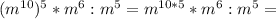 (m^{10})^5*m^6:m^5=m^{10*5}*m^6:m^5=