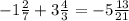 - 1 \frac{2}{7} + 3 \frac{4}{3} = - 5 \frac{13}{21}