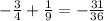 - \frac{3}{4} + \frac{1}{9} = - \frac{31}{36}