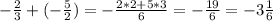 -\frac{2}{3} + (-\frac{5}{2} ) = -\frac{2*2+5*3}{6} = -\frac{19}{6}= -3\frac{1}{6}