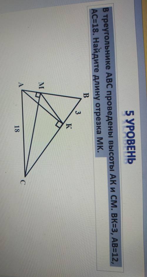 5 УРОВЕНЬ В треугольнике ABC проведены высоты АК и СМ. ВК=3, AB=12,АС=18. Найдите длину отрезка мк.​