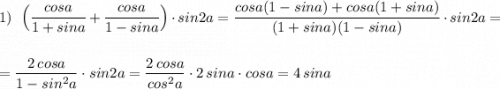 1)\ \ \Big(\dfrac{cosa}{1+sina}+\dfrac{cosa}{1-sina}\Big)\cdot sin2a=\dfrac{cosa(1-sina)+cosa(1+sina)}{(1+sina)(1-sina)}\cdot sin2a=\\\\\\=\dfrac{2\, cosa}{1-sin^2a}\cdot sin2a=\dfrac{2\, cosa}{cos^2a}\cdot 2\, sina\cdot cosa=4\, sina