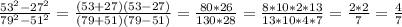 \frac{53^{2} -27^{2} }{79^{2} -51^{2} } =\frac{(53+27)(53-27)}{(79+51)(79-51)} =\frac{80*26}{130*28} =\frac{8*10*2*13}{13*10*4*7} =\frac{2*2}{7} =\frac{4}{7}