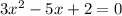 3x {}^{2} - 5x + 2 = 0