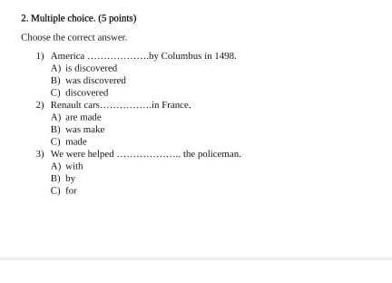 Multiple choice. (5 points) Choose the correct answer. 1) America by Columbus in 1498. A) is discove