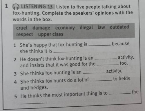 1 LISTENING 13 Listen to five people talking about fox-hunting. Complete the speakers' opinions with