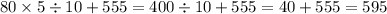 80 \times 5 \div 10 + 555 = 400 \div 10 + 555 = 40 + 555 = 595