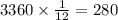 3360 \times \frac{1}{12} = 280