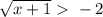 \sqrt{x+1}\ \textgreater \ -2