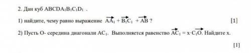 Дан куб АВСDА1В1С1D1 . 1) найдите, чему равно выражение АА1 + В1С1 + АВ ? [1]2) Пусть О- середина ди