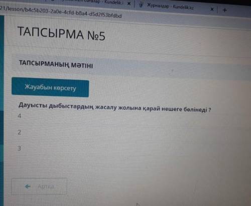 ТАПСЫРМА N5 Дауысты дыбыстардың жасалу жолына қарай нешеге бөлінеді ? 4 2 3​