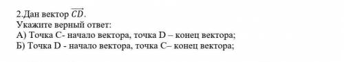 2.Дан вектор . Укажите верный ответ:А) Точка С- начало вектора, точка D – конец вектора;Б) Точка D -