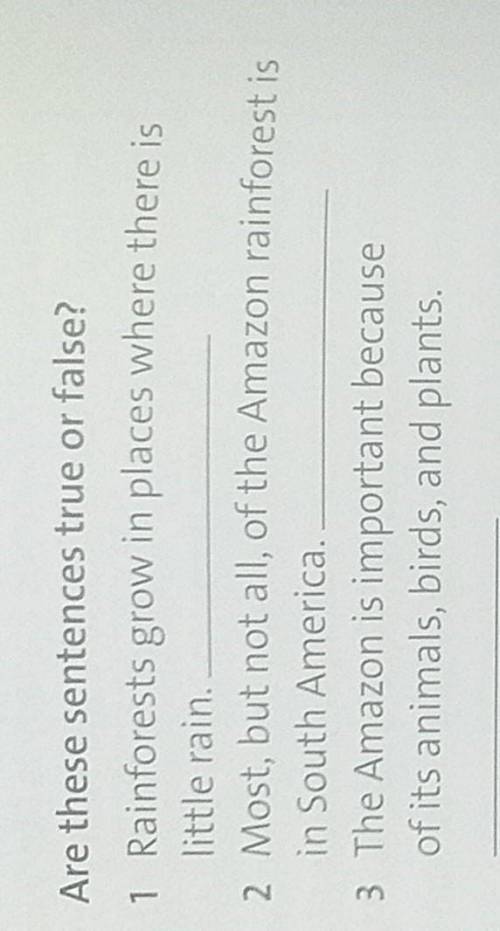 Are these sentences true or false ? 1 Rainforests grow in places where there is little rain . 2 Most