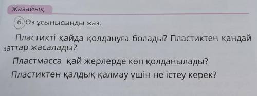 Жазайық 6. Өз ұсынысыңды жаз.Пластикті қайда қолдануға болады? Пластиктен қандайзаттар жасалады?Плас