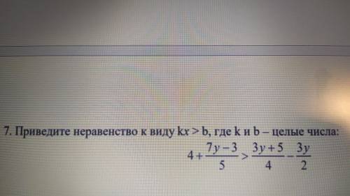 очень нужно, Приведите неравенство к виду kx >b, где kи b – целые числа: 4+7у-3/5>3у+5/4-3у/2