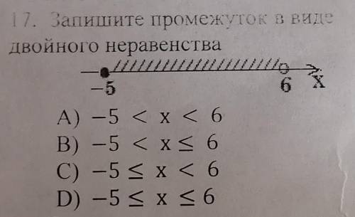 17. Запишите промежуток в виде двойного неравенства-56А) -5 < x < 6B) -5 < x < 6C) -5 &l