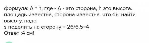 Найдите высоту ромба, если его площадь равна 26 см2 , а сторона 6,5 см. ​