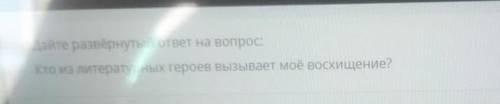 У меня соч кто из литературных героев вызывает моё восхищение? 6 класс​