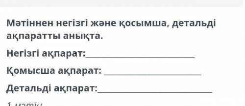 Мәтіннен негізгі және қосымша , детальді ақпаратты анықта . Негізгі ақпарат : Қомысша ақпарат : Дета