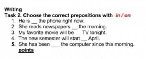 Writing Task 2. Choose the correct prepositions with in /on 1. He is the phone right now.2. She read