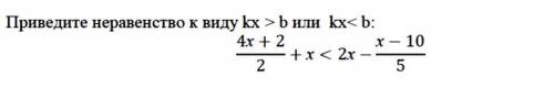 Приведите неравенство к виду kx>b или kx<b 4x+2/2 + x<2x- x-10/5 СОЧ !​