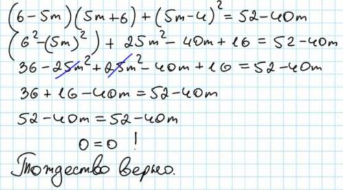 Докажите тождество (6-5m)(5m+6)+(5m-4)^2=52-40m ОСТАЛОСЬ 20 МИНУТ ДО СДАЧИ А Я ЗАБЫЛ КАК ТАКОЕ РЕШАТ