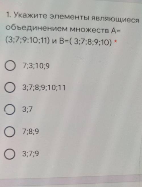 1. Укажите элементы являющиеся объединением множеств А=(3;7;9:10;11) u B=( 3;7;8;9;10) *7;3;10;9O3;7