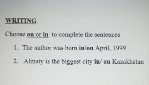 WRITING Choose on or in to complete the sentences1. The author was born in/on April, 19992. Almaty i