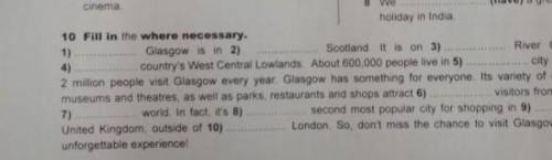 1) Glasgow is 2) inScotland. It is on 3) River Clyde in 4)...country's West Central Lowlands. About