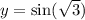 y = \sin( \sqrt{3} )