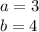 a = 3 \\ b = 4