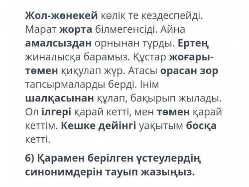 Қарамен берілген үстеулердің синонимдерін тауып жазыңыз Жол-жөнекей, жорта, амалсыздан, Ертең, жоғар