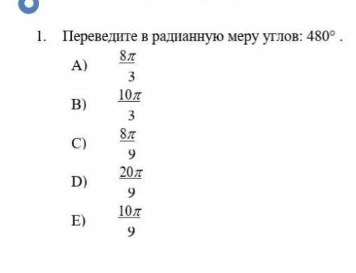 1.        Переведите в радианную меру углов: 480° . A)         8p 3B)        10p 3C)         8p 9D) 