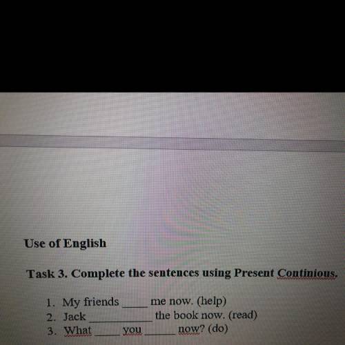 Use of English Task 3. Complete the sentences using Present Continious. 1. My friends 2. Jack 3. Wha