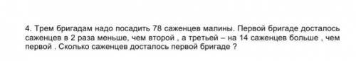 Трем бригадам надо посадить 78 саженцев малины. Первой бригаде досталось саженцев в 2 раза меньше, ч