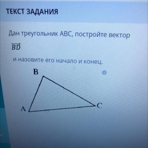 Дан треугольникABC, постройте вектор BD. И назовите его начало и конец.