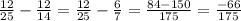 \frac{12}{25}-\frac{12}{14} =\frac{12}{25} -\frac{6}{7} =\frac{84-150}{175} =\frac{-66}{175}