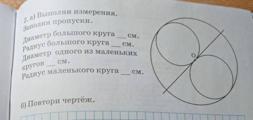 2. а) Выполни измерения. Заполни пропуски.Диаметрбольшого круга... см.Радиус большого круга... см.Ди