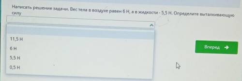 Sos Написать решение задачи. Вес тела в воздухе равен бH, а в жидкости - 5,5 Н. Определите выталкива