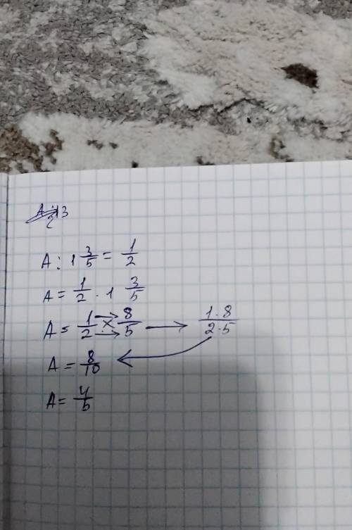 Найдите, при каком значении А равенство A:1 3/5=1/2 верно. A=3 1/5 A=2/5 A=5/16 A=4/5