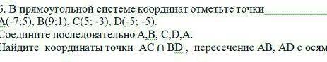 УМОЛЯЯЮ В прямоугольной системе координат отметьте точкиА (-7;5),В (9;1),С (5;-3), D (-5;-5).Соедини