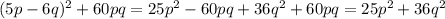 (5p - 6q) {}^{2} + 60pq = 25p {}^{2} - 60pq + 36q {}^{2} + 60pq = 25p {}^{2} + 36q {}^{2}