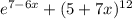 {e}^{7 - 6x} + (5 + 7x) ^{12}