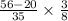 \frac{56 - 20}{35} \times \frac{3}{8}