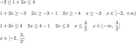 \displaystyle -3\leq 1+2x\leq 4\\\\1+2x\geq -3\;\;\;\;2x\geq -3-1\;\;\;\;2x\geq -4\;\;\;\;x\geq -2\;\;\;\;x\in [-2,\;+\infty)\\\\1+2x\leq 4\;\;\;\;2x\leq 4-1\;\;\;\;2x\leq 3\;\;\;\;x\leq \frac{3}{2} \;\;\;\;x\in (-\infty,\;\frac{3}{2} ]\\\\\ x \in[-2,\;\frac{3}{2} ]