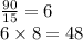 \frac{90}{15} = 6 \\ 6 \times 8 = 48